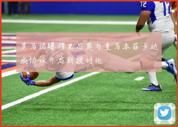 罗马诺曝穆里尼奥与皇马本菲卡达成协议开启新援讨论
